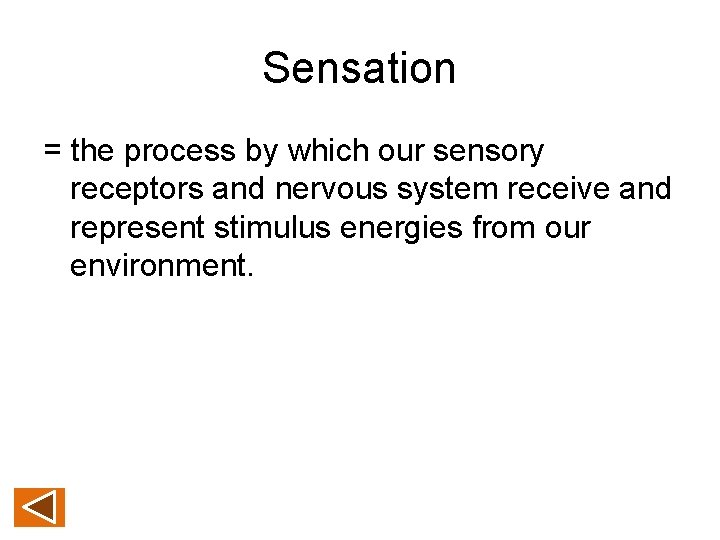 Sensation = the process by which our sensory receptors and nervous system receive and