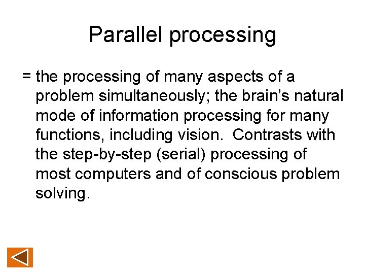 Parallel processing = the processing of many aspects of a problem simultaneously; the brain’s