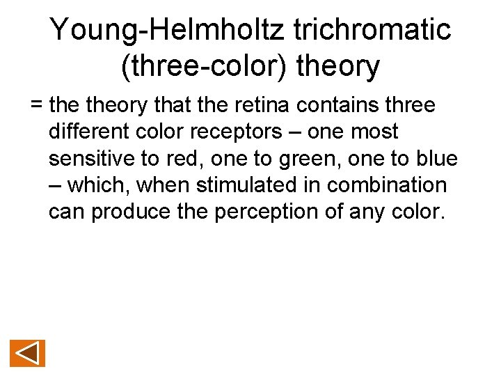 Young-Helmholtz trichromatic (three-color) theory = theory that the retina contains three different color receptors