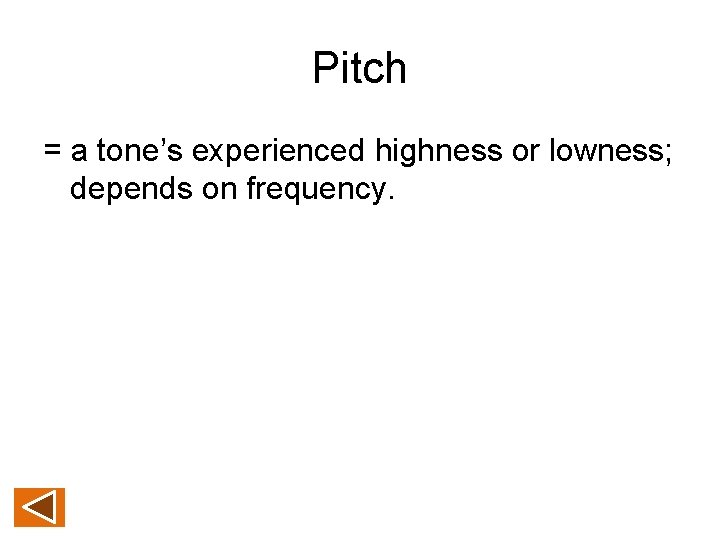 Pitch = a tone’s experienced highness or lowness; depends on frequency. 