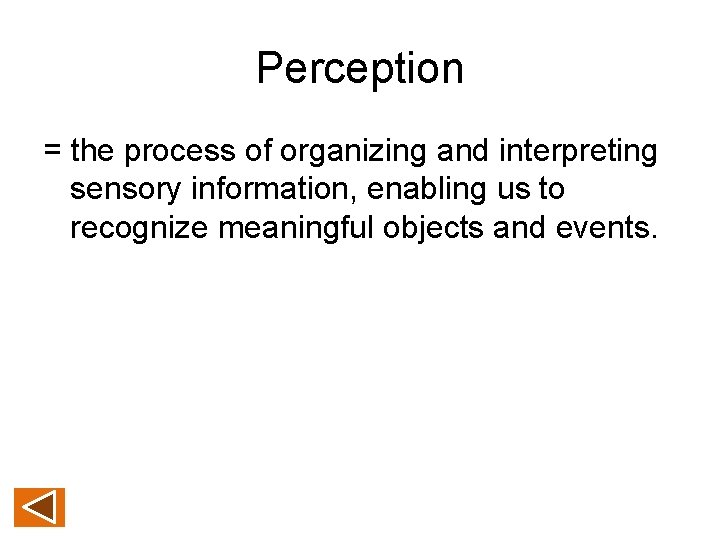 Perception = the process of organizing and interpreting sensory information, enabling us to recognize