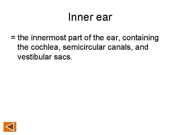 Inner ear = the innermost part of the ear, containing the cochlea, semicircular canals,