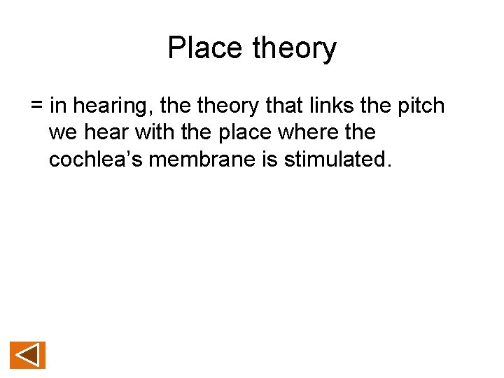 Place theory = in hearing, theory that links the pitch we hear with the
