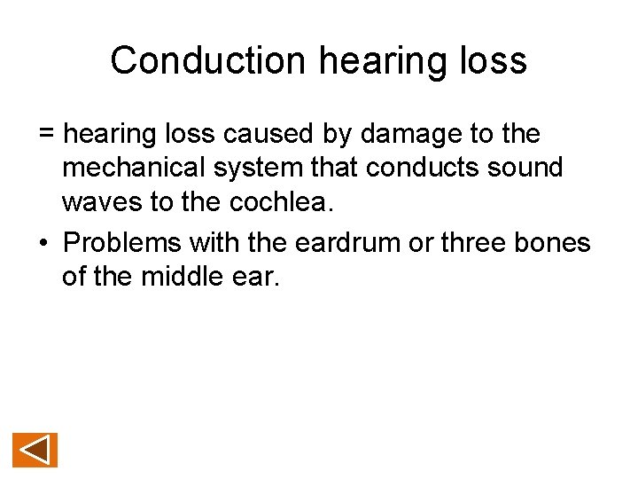 Conduction hearing loss = hearing loss caused by damage to the mechanical system that