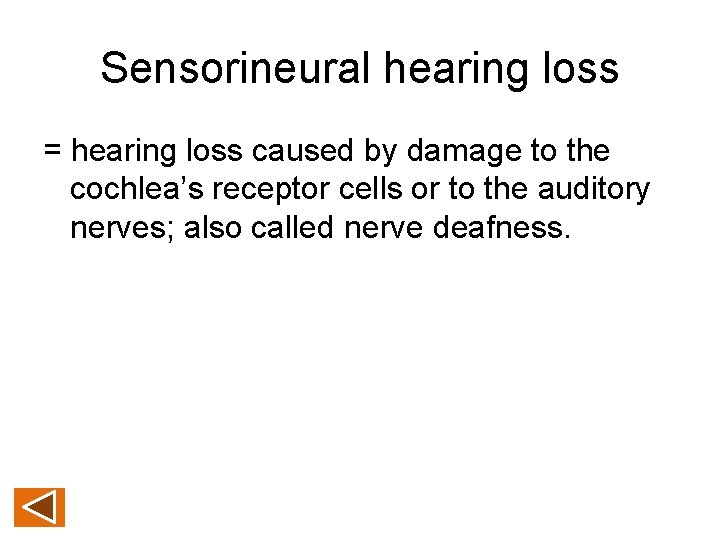 Sensorineural hearing loss = hearing loss caused by damage to the cochlea’s receptor cells