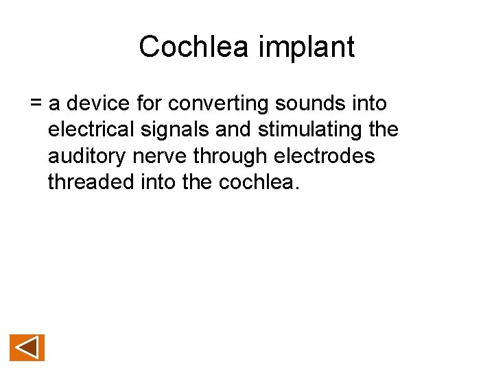 Cochlea implant = a device for converting sounds into electrical signals and stimulating the