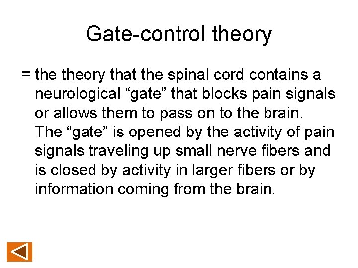 Gate-control theory = theory that the spinal cord contains a neurological “gate” that blocks