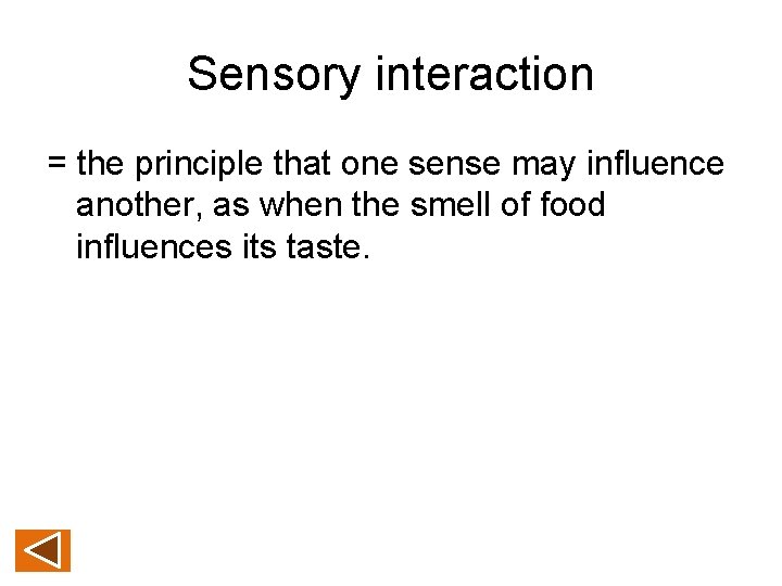 Sensory interaction = the principle that one sense may influence another, as when the