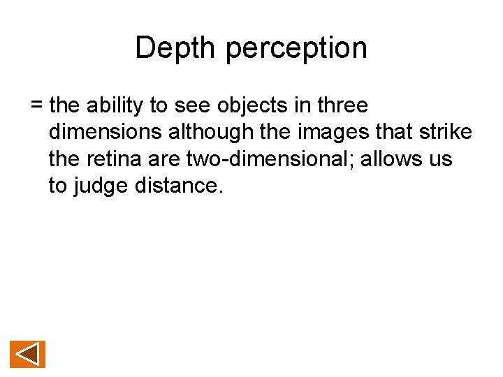 Depth perception = the ability to see objects in three dimensions although the images