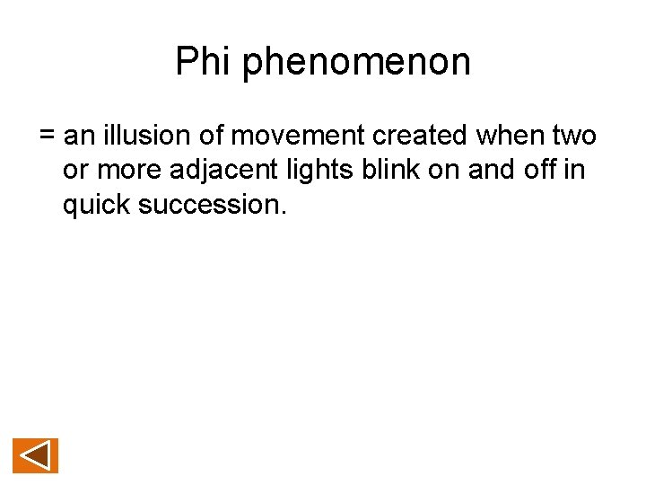 Phi phenomenon = an illusion of movement created when two or more adjacent lights
