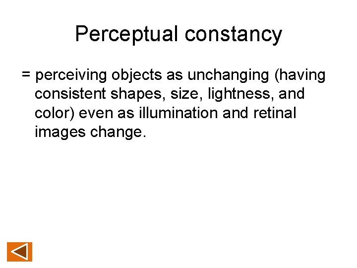 Perceptual constancy = perceiving objects as unchanging (having consistent shapes, size, lightness, and color)