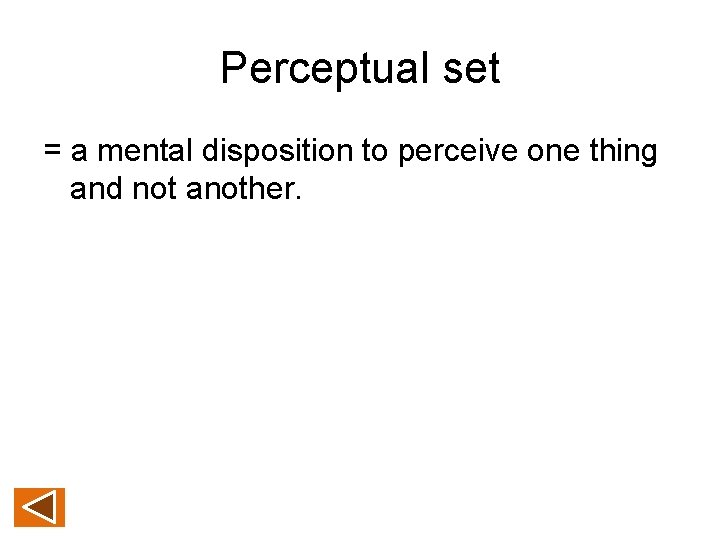 Perceptual set = a mental disposition to perceive one thing and not another. 