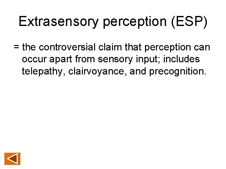 Extrasensory perception (ESP) = the controversial claim that perception can occur apart from sensory