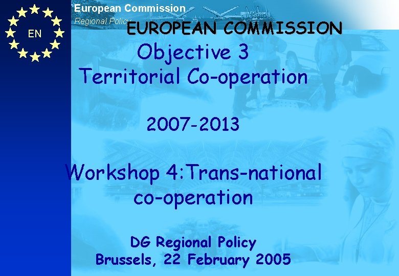 European Commission EUROPEAN COMMISSION Regional Policy EN Objective 3 Territorial Co-operation 2007 -2013 Workshop