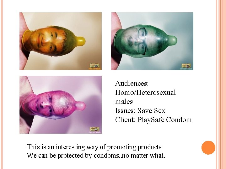 Audiences: Homo/Heterosexual males Issues: Save Sex Client: Play. Safe Condom This is an interesting