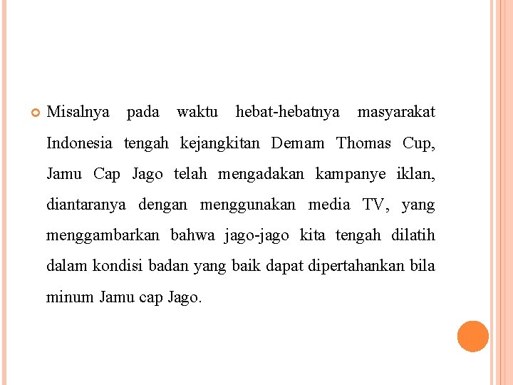  Misalnya pada waktu hebat-hebatnya masyarakat Indonesia tengah kejangkitan Demam Thomas Cup, Jamu Cap