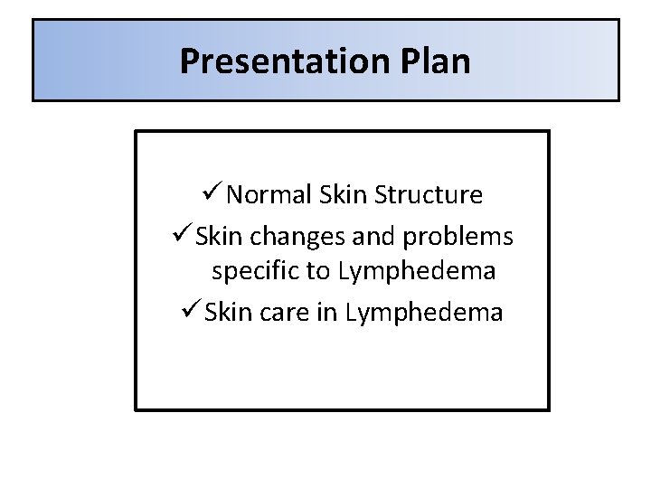 Presentation Plan ü Normal Skin Structure ü Skin changes and problems specific to Lymphedema