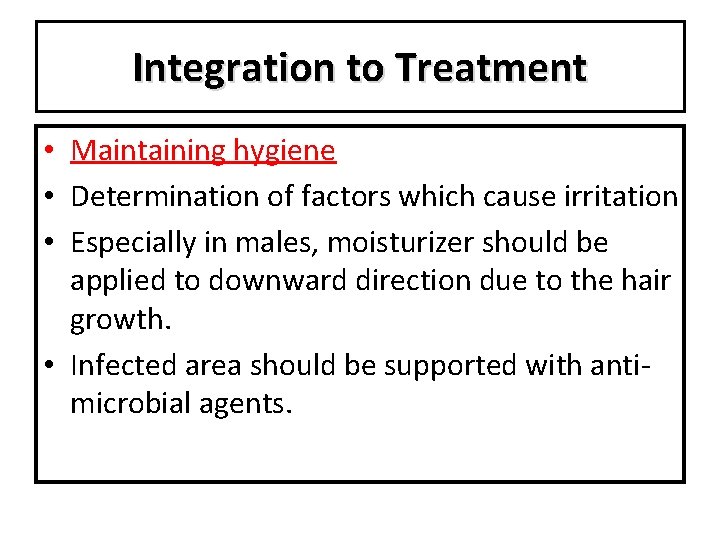 Integration to Treatment • Maintaining hygiene • Determination of factors which cause irritation •