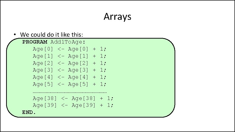 Arrays • We could do it like this: PROGRAM Add 1 To. Age: Age[0]