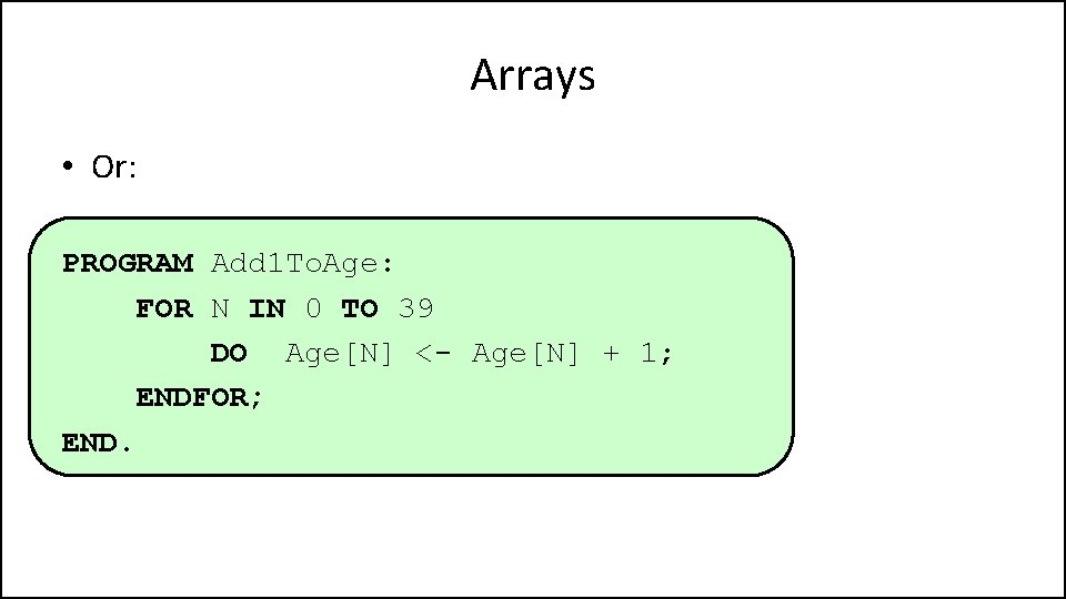 Arrays • Or: PROGRAM Add 1 To. Age: FOR N IN 0 TO 39