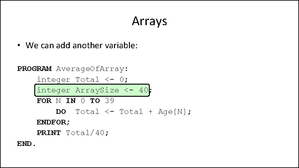 Arrays • We can add another variable: PROGRAM Average. Of. Array: integer Total <-