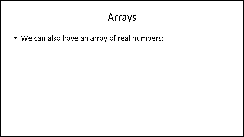Arrays • We can also have an array of real numbers: 