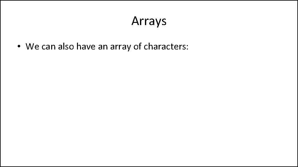 Arrays • We can also have an array of characters: 