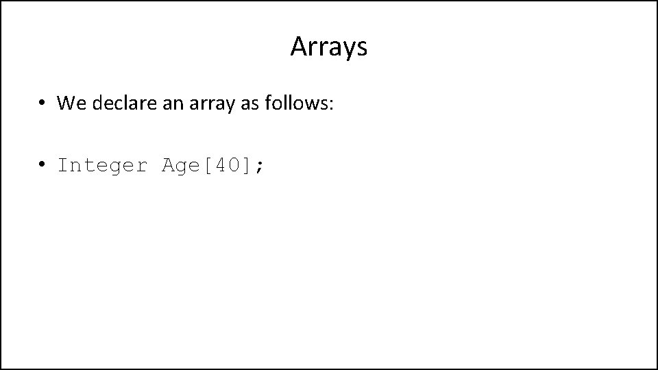 Arrays • We declare an array as follows: • Integer Age[40]; 