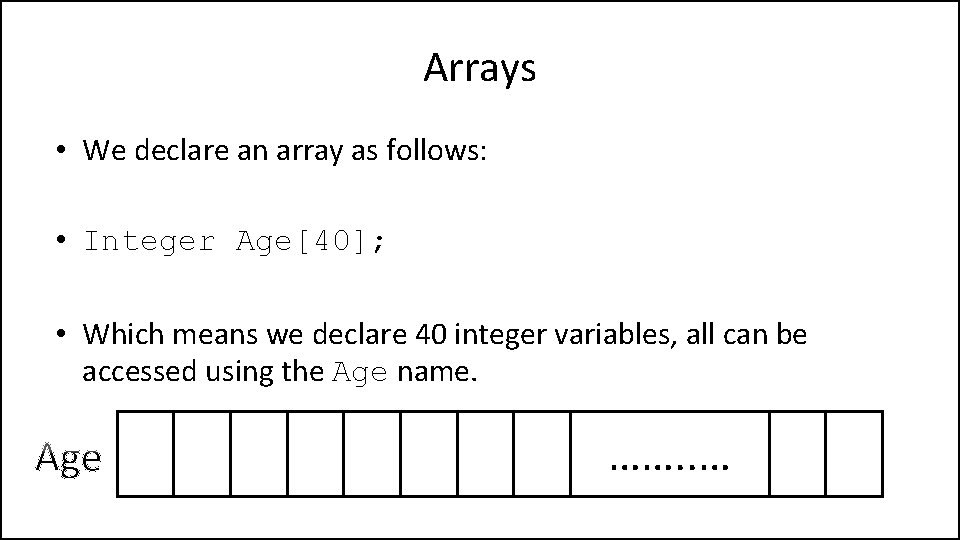 Arrays • We declare an array as follows: • Integer Age[40]; • Which means