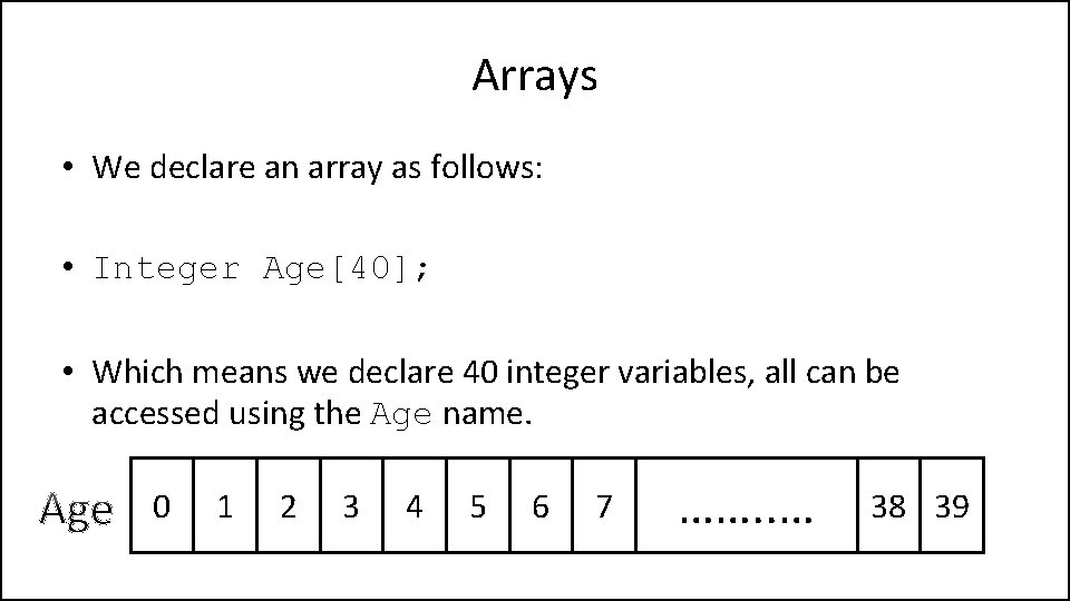 Arrays • We declare an array as follows: • Integer Age[40]; • Which means