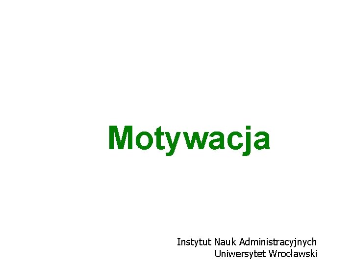 Motywacja Instytut Nauk Administracyjnych Uniwersytet Wrocławski 