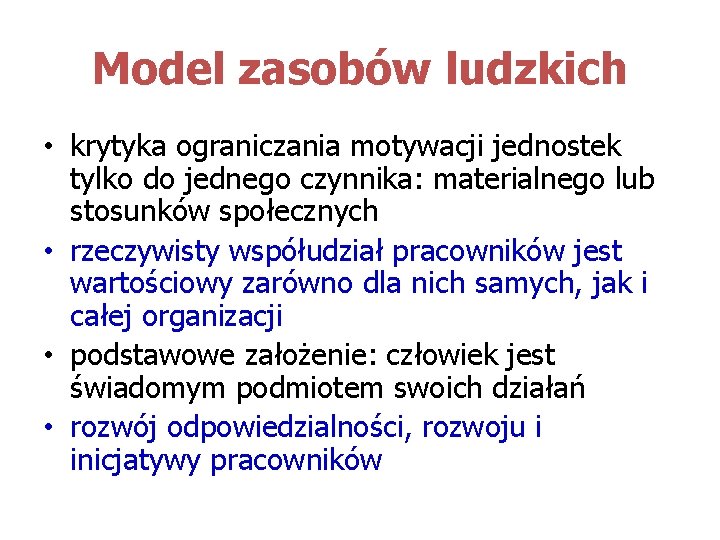 Model zasobów ludzkich • krytyka ograniczania motywacji jednostek tylko do jednego czynnika: materialnego lub