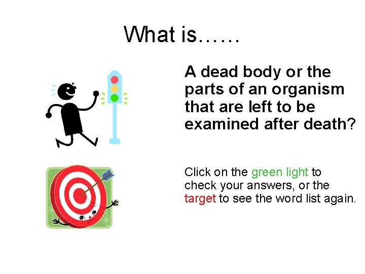 What is…… A dead body or the parts of an organism that are left