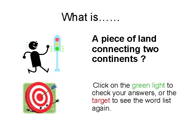 What is…… A piece of land connecting two continents ? Click on the green