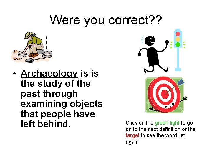 Were you correct? ? • Archaeology is is the study of the past through