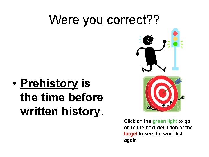 Were you correct? ? • Prehistory is the time before written history. Click on