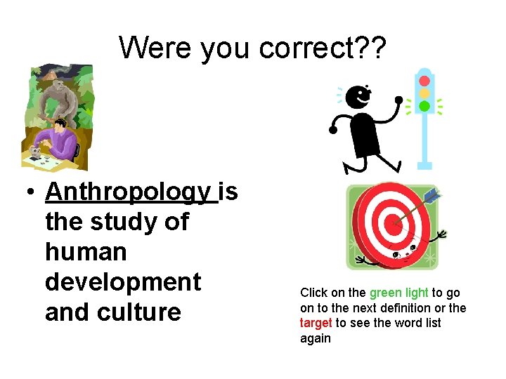 Were you correct? ? • Anthropology is the study of human development and culture