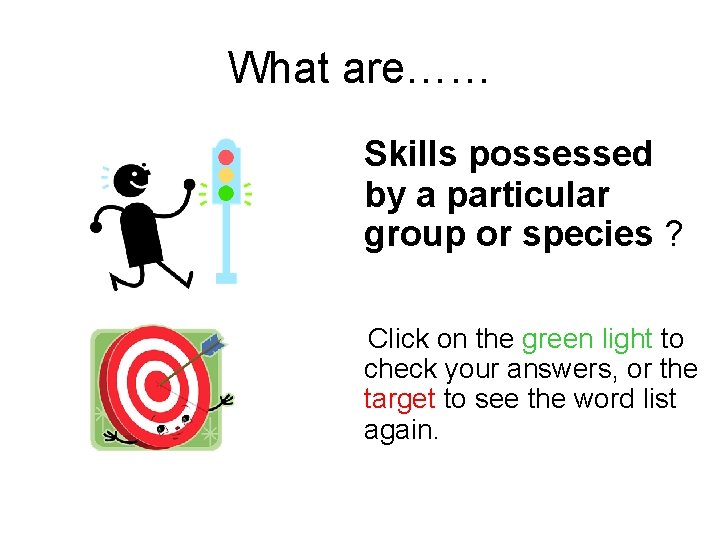 What are…… Skills possessed by a particular group or species ? Click on the