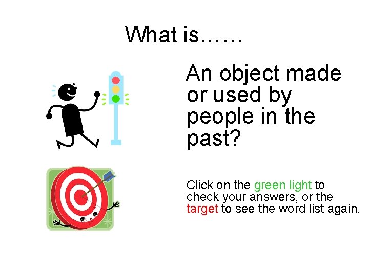 What is…… An object made or used by people in the past? Click on