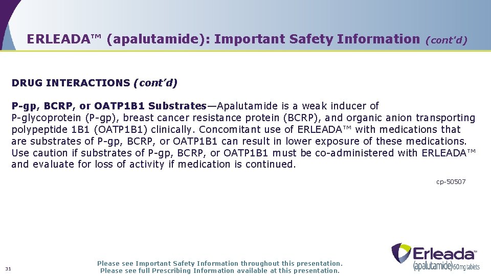 ERLEADA™ (apalutamide): Important Safety Information (cont'd) DRUG INTERACTIONS (cont’d) P-gp, BCRP, or OATP 1