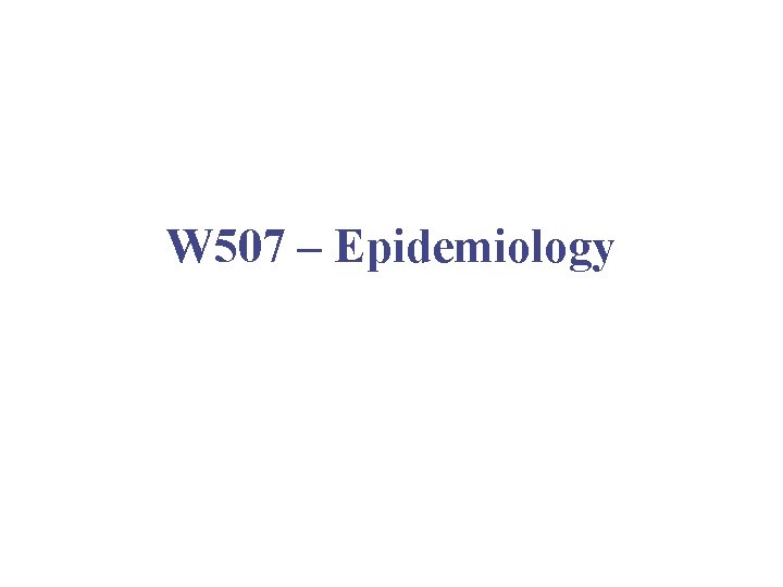 W 507 – Epidemiology 