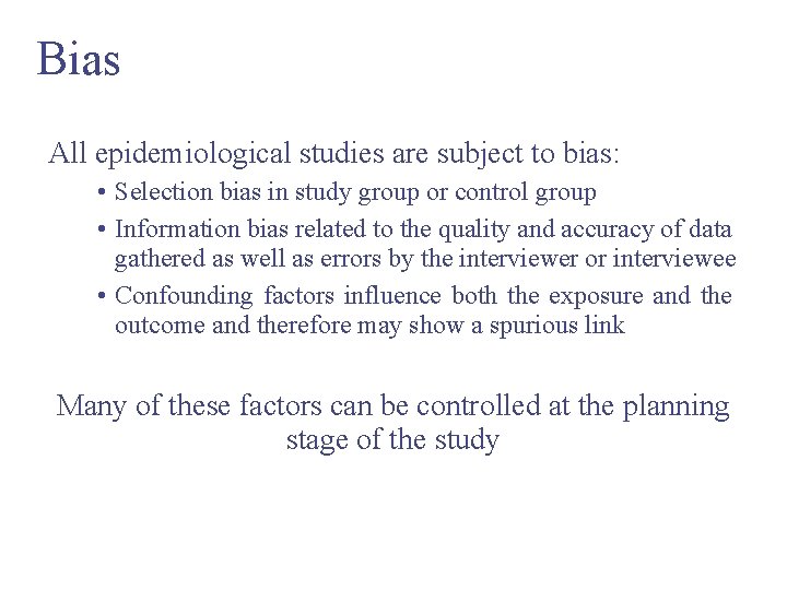Bias All epidemiological studies are subject to bias: • Selection bias in study group