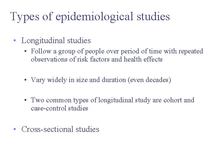 Types of epidemiological studies • Longitudinal studies • Follow a group of people over