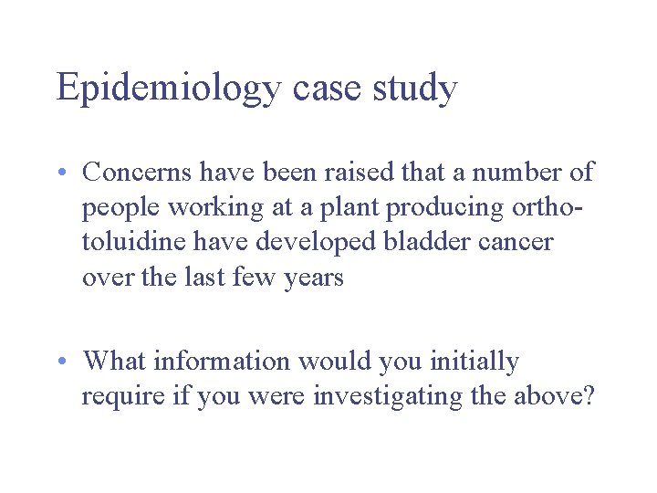 Epidemiology case study • Concerns have been raised that a number of people working