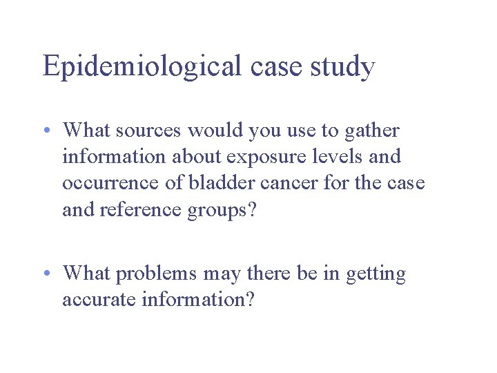 Epidemiological case study • What sources would you use to gather information about exposure