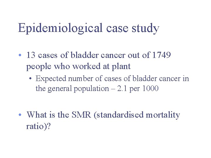 Epidemiological case study • 13 cases of bladder cancer out of 1749 people who