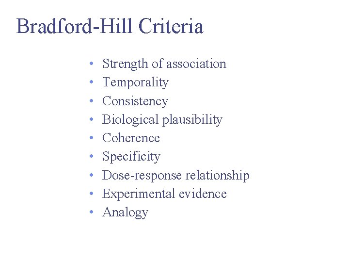 Bradford-Hill Criteria • • • Strength of association Temporality Consistency Biological plausibility Coherence Specificity