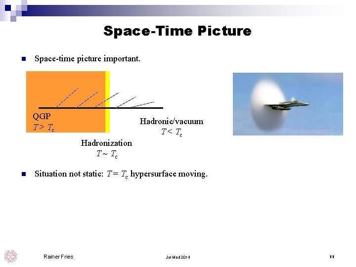 Space-Time Picture n Space-time picture important. QGP T > Tc Hadronization T ~ Tc