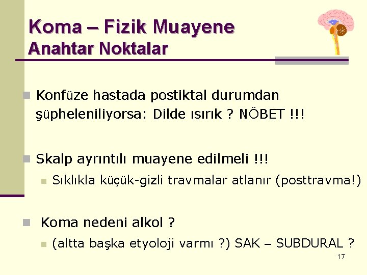 Koma – Fizik Muayene Anahtar Noktalar n Konfüze hastada postiktal durumdan şüpheleniliyorsa: Dilde ısırık Koma – Fizik Muayene Anahtar Noktalar n Konfüze hastada postiktal durumdan şüpheleniliyorsa: Dilde ısırık