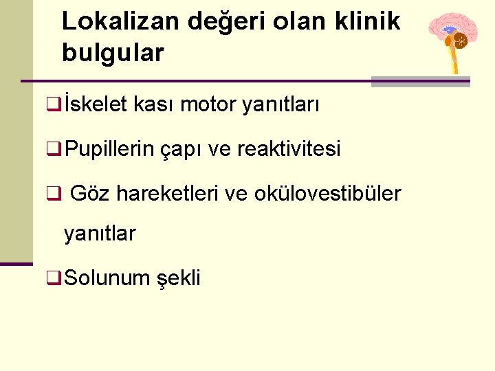 Lokalizan değeri olan klinik bulgular q İskelet kası motor yanıtları q Pupillerin çapı ve